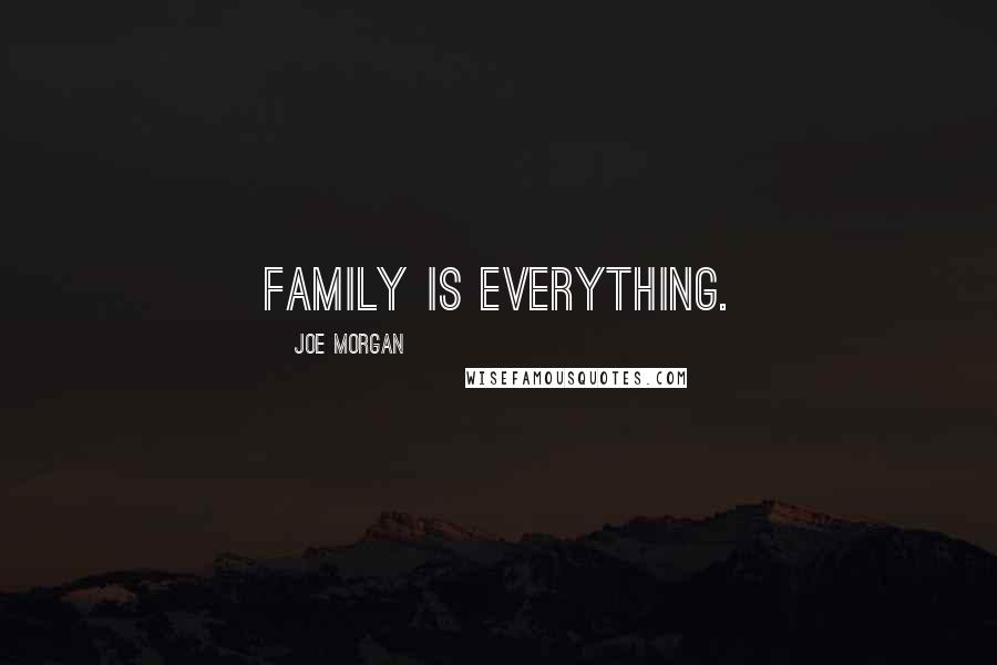 Joe Morgan Quotes: Family is everything.