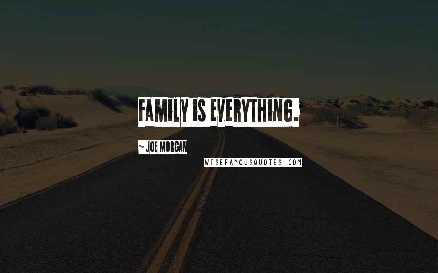 Joe Morgan Quotes: Family is everything.