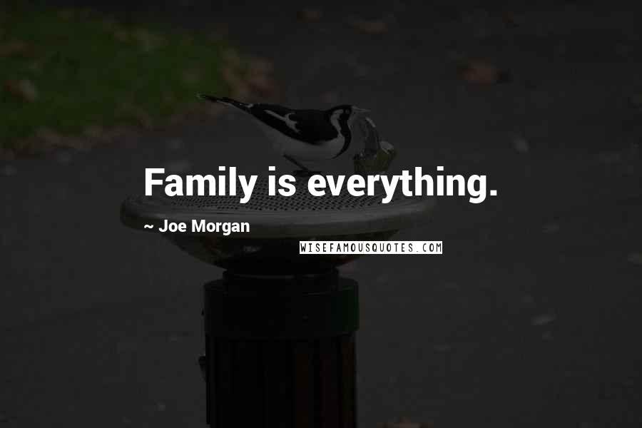 Joe Morgan Quotes: Family is everything.