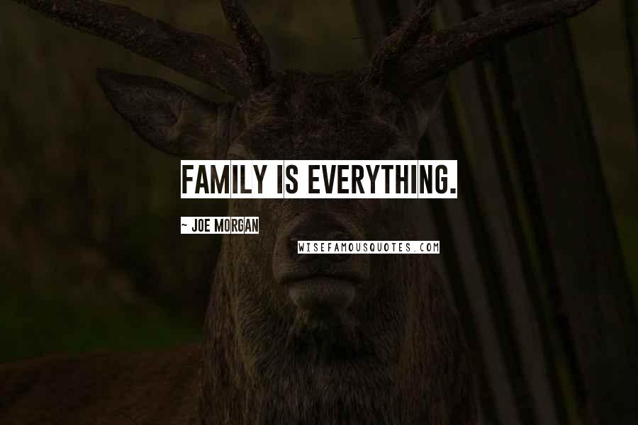 Joe Morgan Quotes: Family is everything.