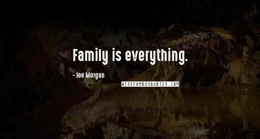 Joe Morgan Quotes: Family is everything.