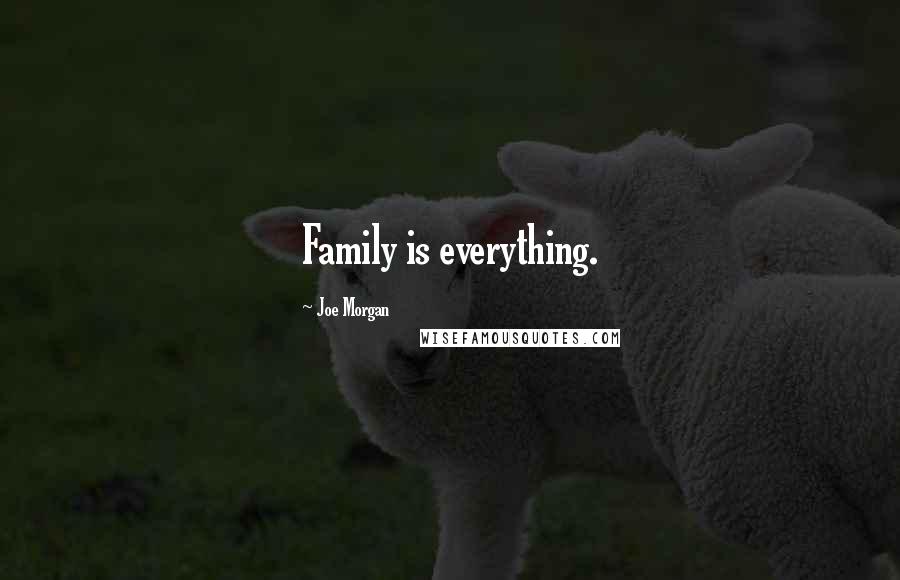 Joe Morgan Quotes: Family is everything.