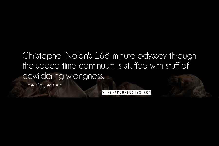 Joe Morgenstern Quotes: Christopher Nolan's 168-minute odyssey through the space-time continuum is stuffed with stuff of bewildering wrongness.