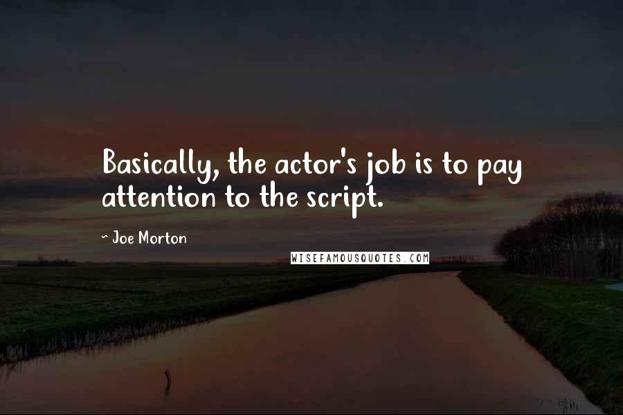 Joe Morton Quotes: Basically, the actor's job is to pay attention to the script.