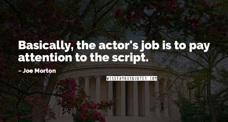 Joe Morton Quotes: Basically, the actor's job is to pay attention to the script.