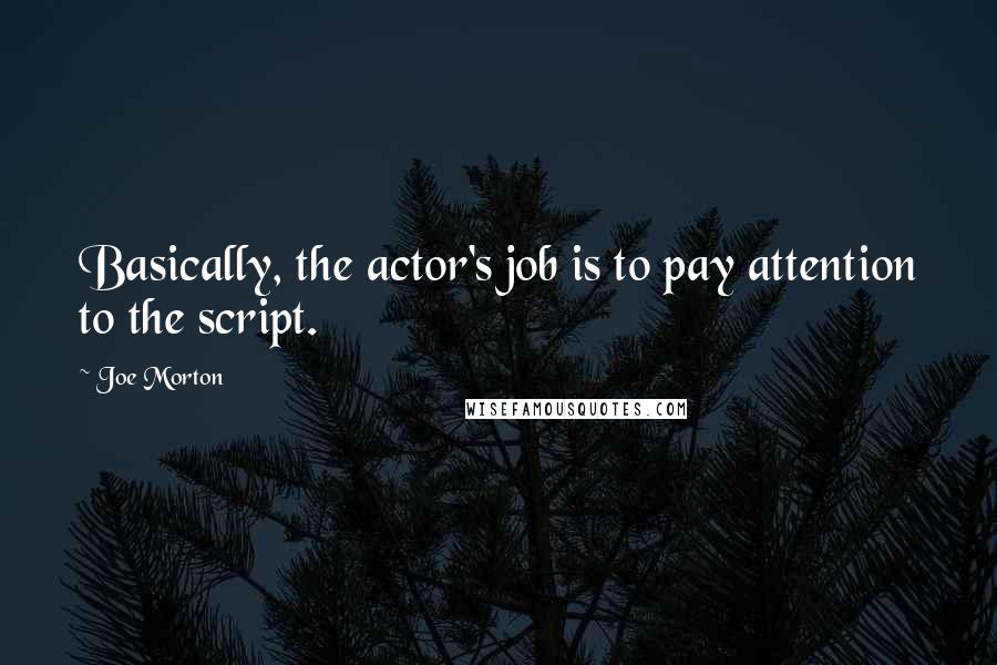 Joe Morton Quotes: Basically, the actor's job is to pay attention to the script.