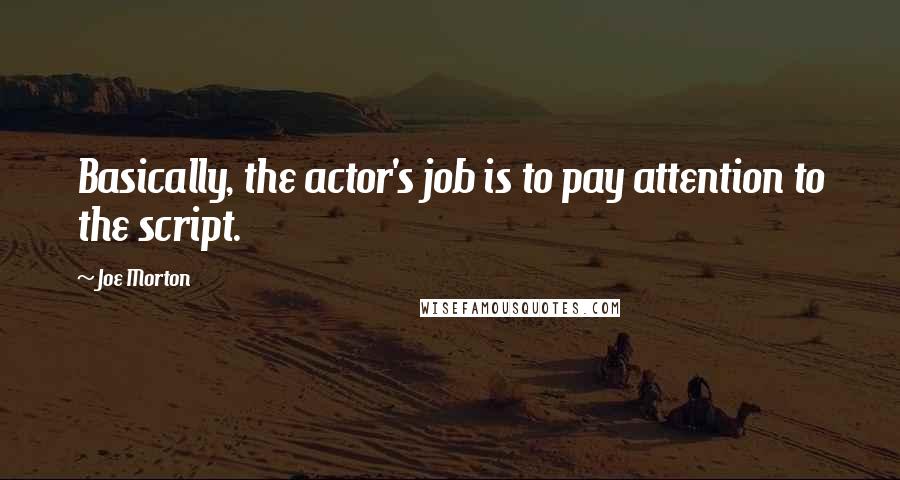 Joe Morton Quotes: Basically, the actor's job is to pay attention to the script.