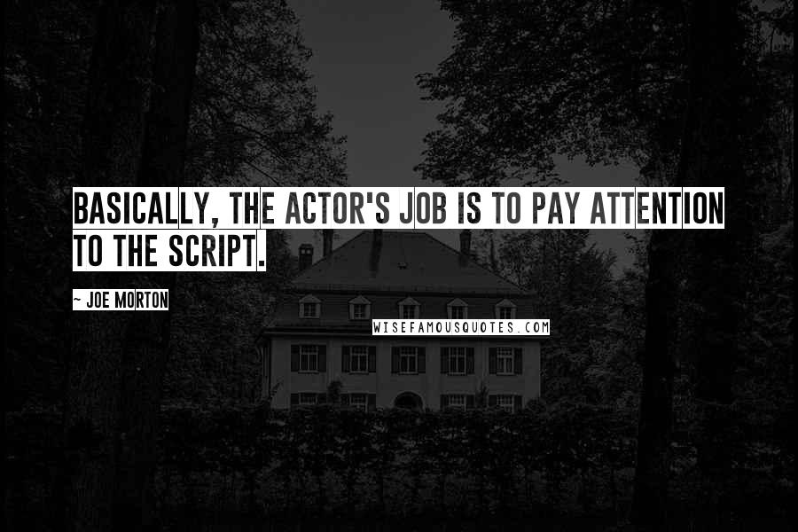 Joe Morton Quotes: Basically, the actor's job is to pay attention to the script.