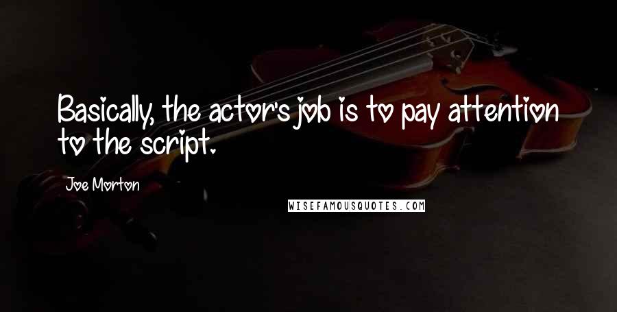 Joe Morton Quotes: Basically, the actor's job is to pay attention to the script.