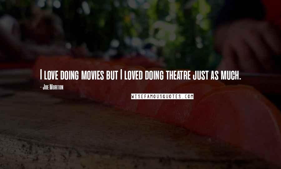 Joe Morton Quotes: I love doing movies but I loved doing theatre just as much.