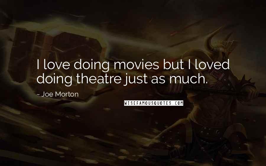 Joe Morton Quotes: I love doing movies but I loved doing theatre just as much.