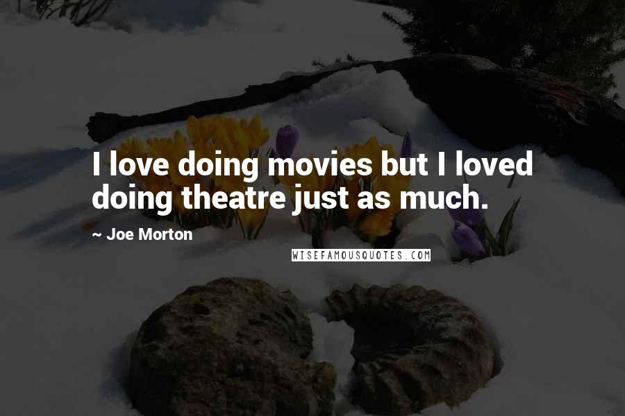 Joe Morton Quotes: I love doing movies but I loved doing theatre just as much.