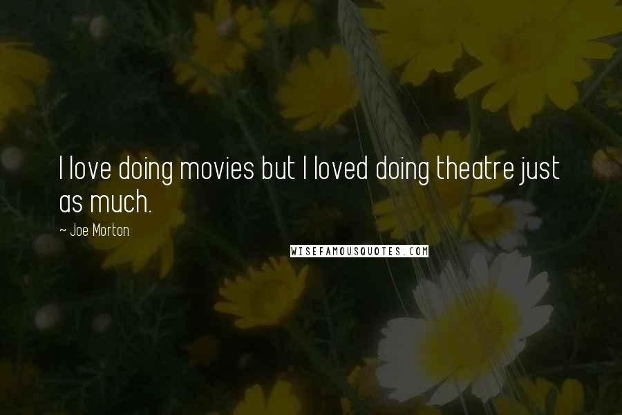 Joe Morton Quotes: I love doing movies but I loved doing theatre just as much.