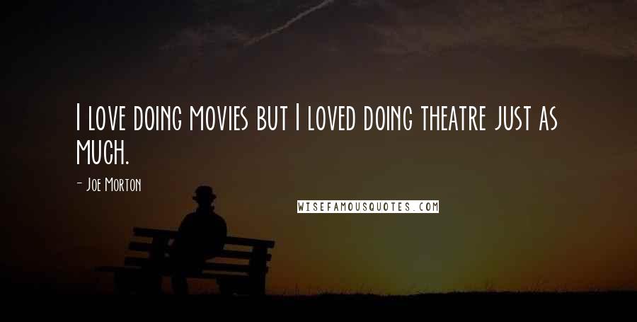 Joe Morton Quotes: I love doing movies but I loved doing theatre just as much.