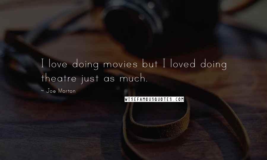 Joe Morton Quotes: I love doing movies but I loved doing theatre just as much.
