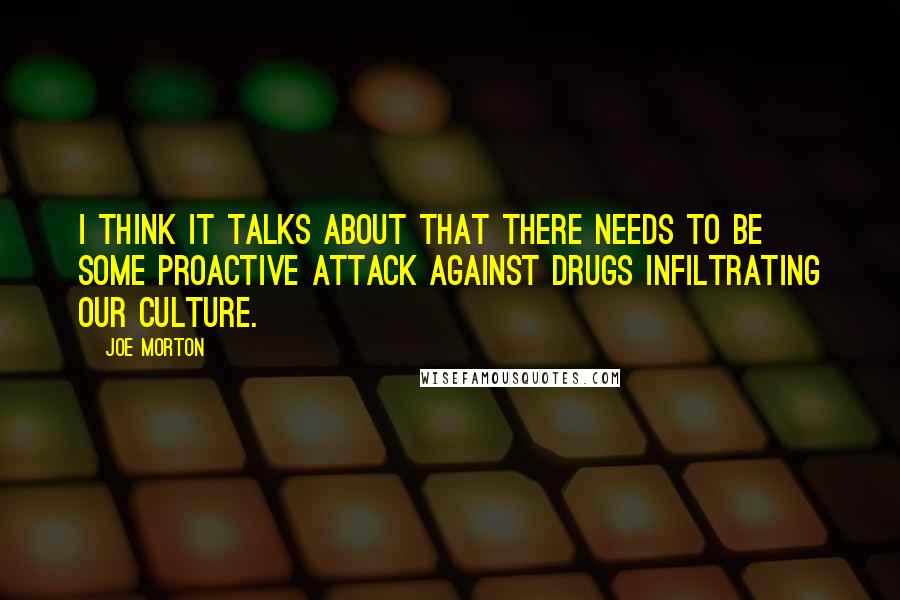 Joe Morton Quotes: I think it talks about that there needs to be some proactive attack against drugs infiltrating our culture.