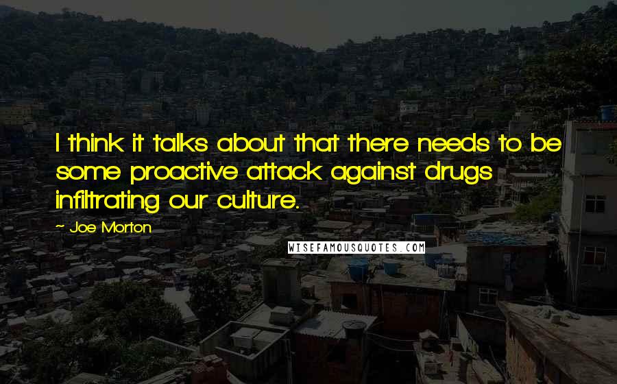 Joe Morton Quotes: I think it talks about that there needs to be some proactive attack against drugs infiltrating our culture.