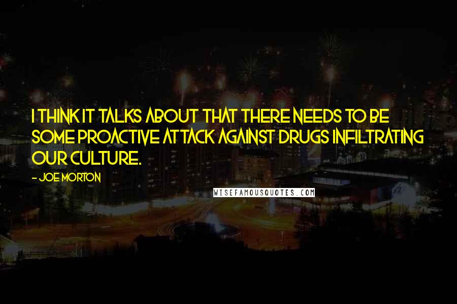 Joe Morton Quotes: I think it talks about that there needs to be some proactive attack against drugs infiltrating our culture.