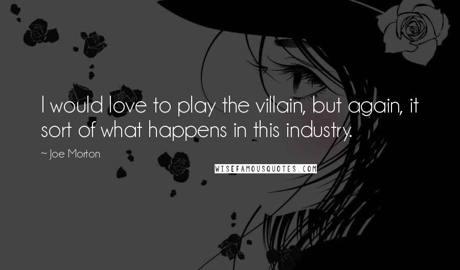 Joe Morton Quotes: I would love to play the villain, but again, it sort of what happens in this industry.