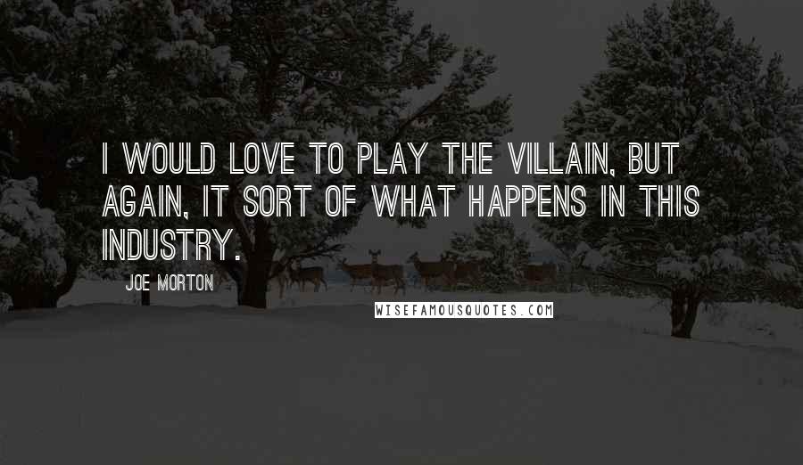 Joe Morton Quotes: I would love to play the villain, but again, it sort of what happens in this industry.