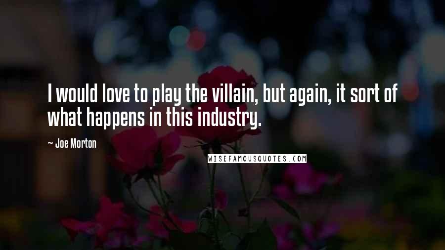 Joe Morton Quotes: I would love to play the villain, but again, it sort of what happens in this industry.