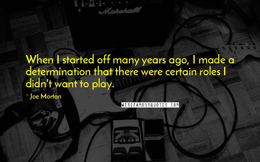 Joe Morton Quotes: When I started off many years ago, I made a determination that there were certain roles I didn't want to play.