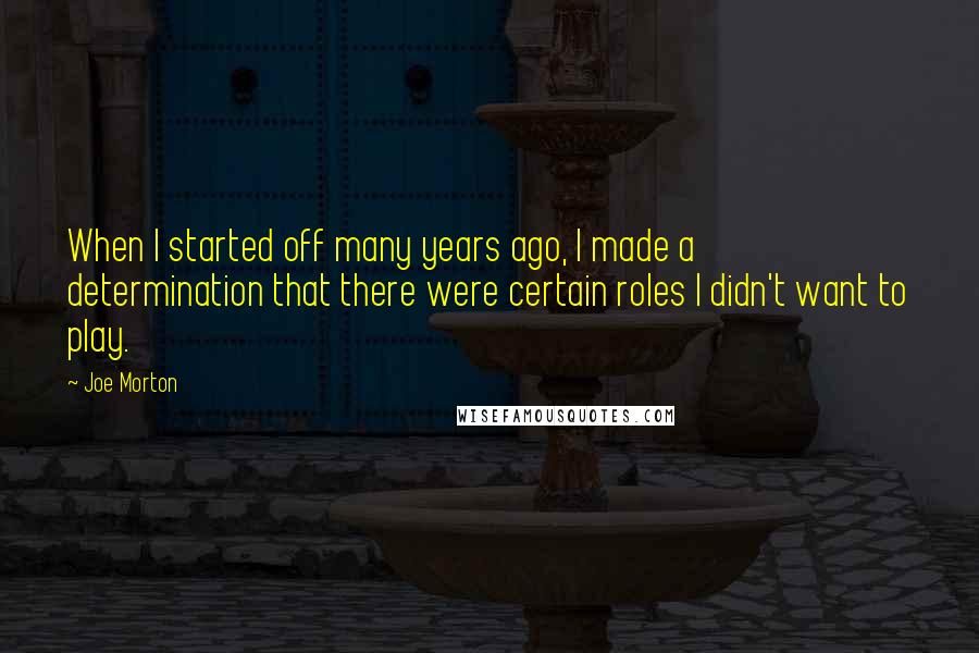 Joe Morton Quotes: When I started off many years ago, I made a determination that there were certain roles I didn't want to play.