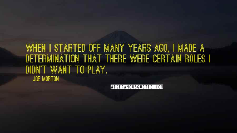 Joe Morton Quotes: When I started off many years ago, I made a determination that there were certain roles I didn't want to play.