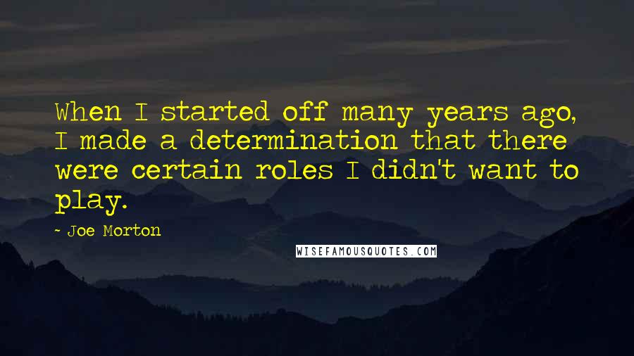 Joe Morton Quotes: When I started off many years ago, I made a determination that there were certain roles I didn't want to play.