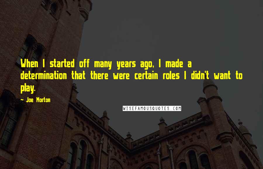 Joe Morton Quotes: When I started off many years ago, I made a determination that there were certain roles I didn't want to play.