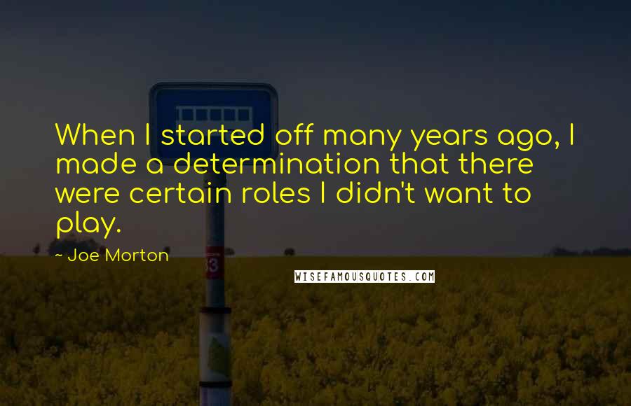 Joe Morton Quotes: When I started off many years ago, I made a determination that there were certain roles I didn't want to play.