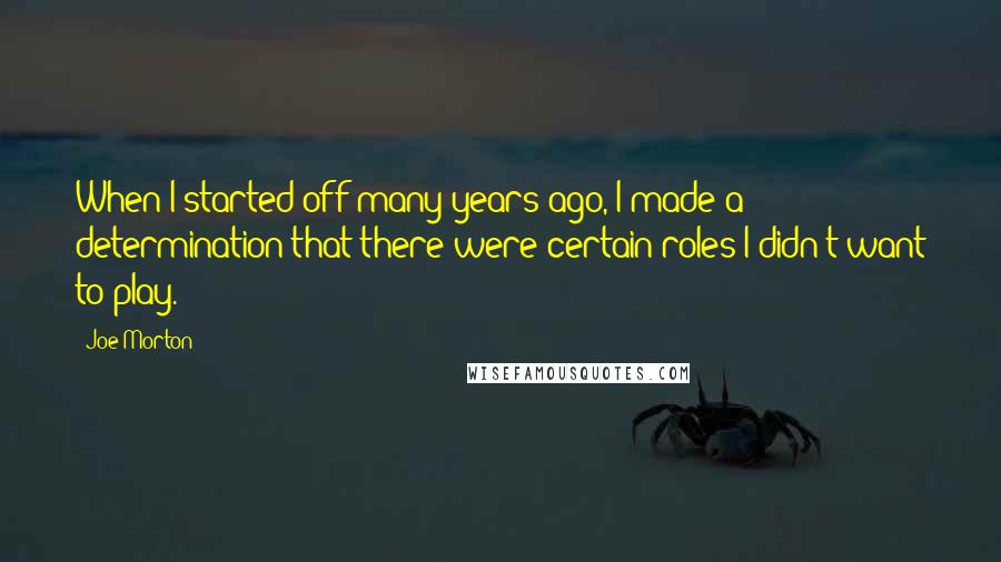 Joe Morton Quotes: When I started off many years ago, I made a determination that there were certain roles I didn't want to play.