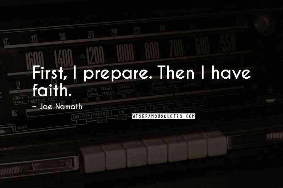 Joe Namath Quotes: First, I prepare. Then I have faith.