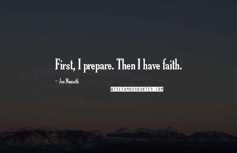 Joe Namath Quotes: First, I prepare. Then I have faith.