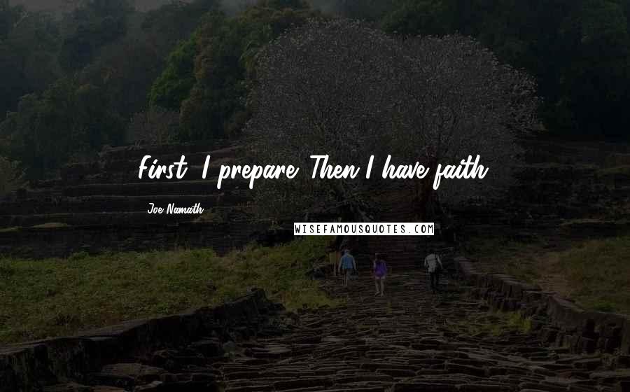 Joe Namath Quotes: First, I prepare. Then I have faith.