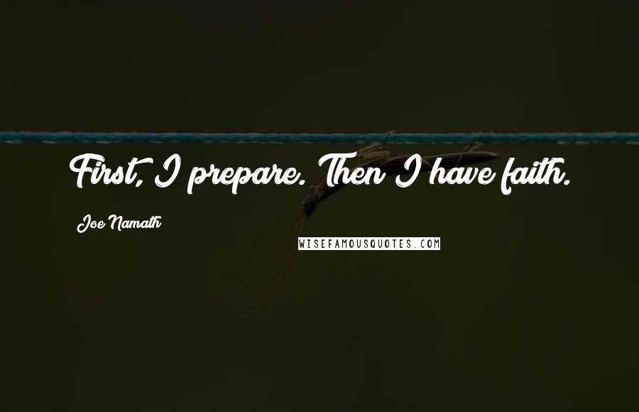 Joe Namath Quotes: First, I prepare. Then I have faith.