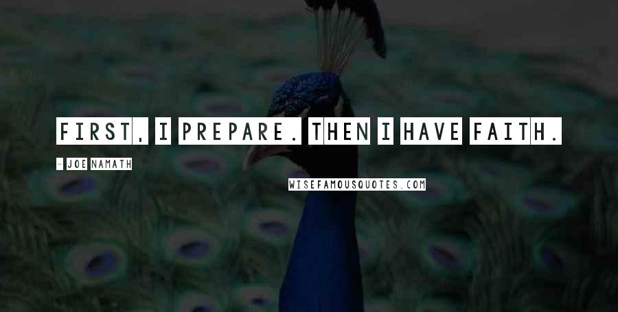 Joe Namath Quotes: First, I prepare. Then I have faith.