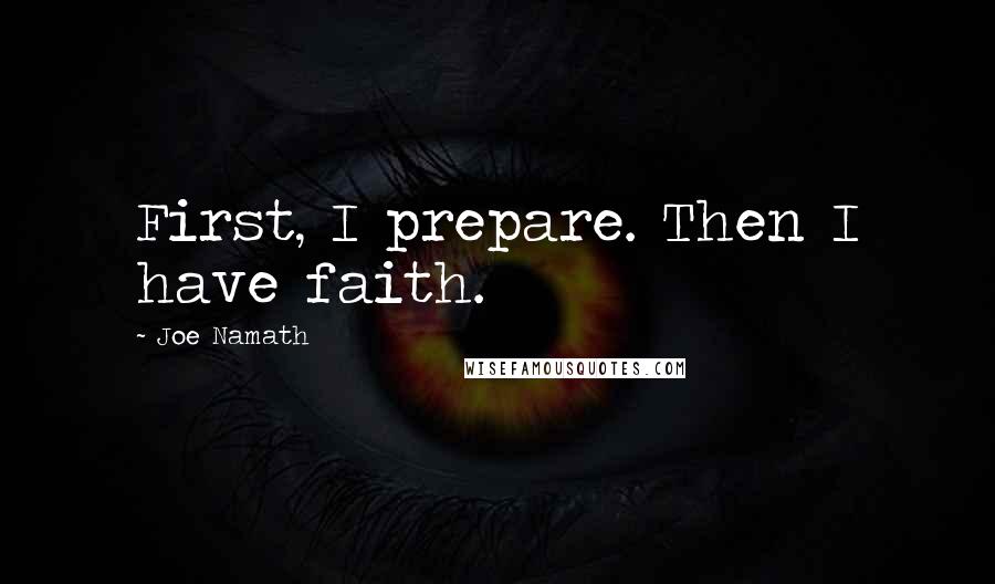 Joe Namath Quotes: First, I prepare. Then I have faith.