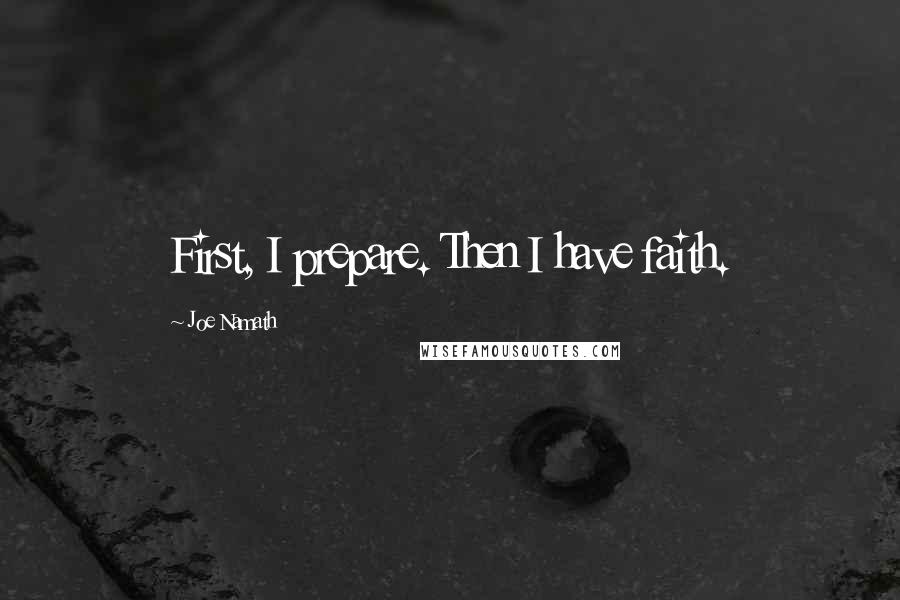 Joe Namath Quotes: First, I prepare. Then I have faith.