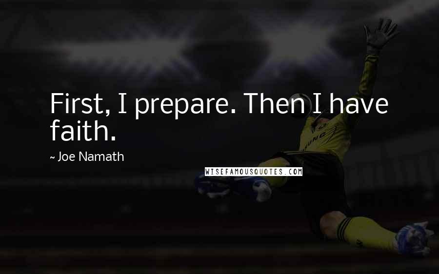 Joe Namath Quotes: First, I prepare. Then I have faith.