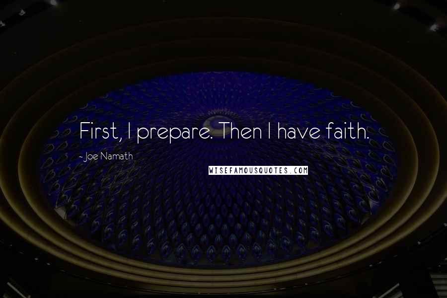 Joe Namath Quotes: First, I prepare. Then I have faith.
