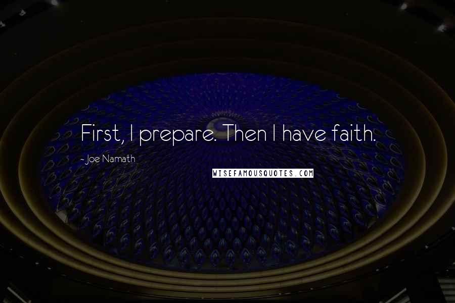 Joe Namath Quotes: First, I prepare. Then I have faith.