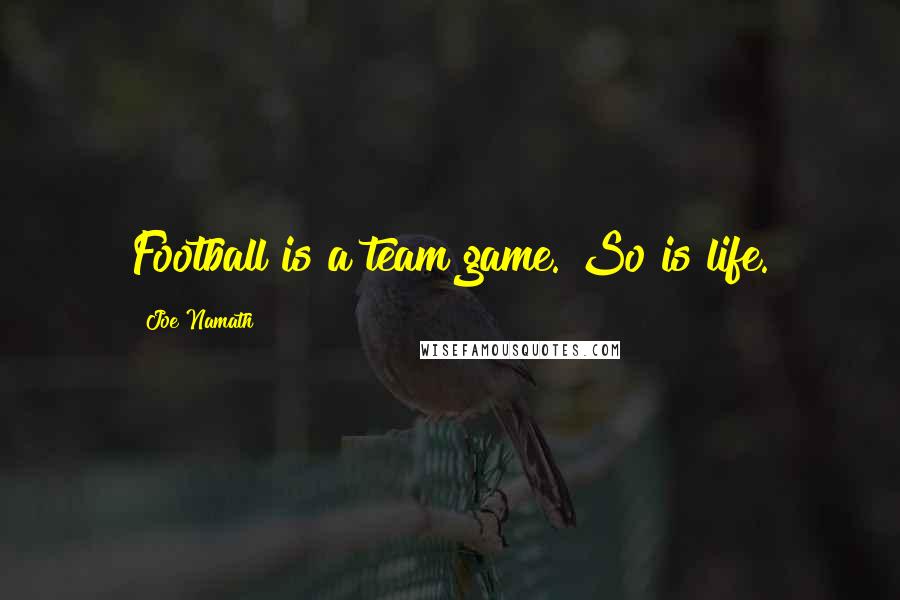 Joe Namath Quotes: Football is a team game. So is life.