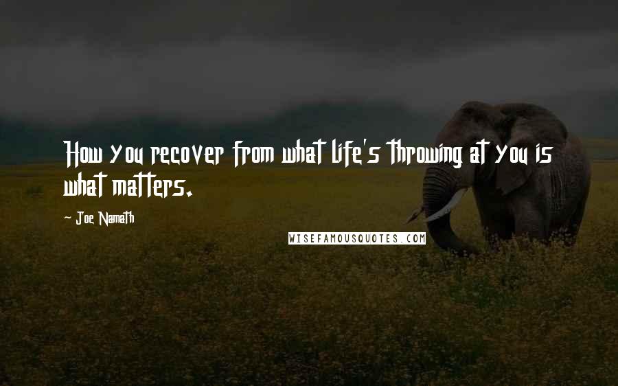 Joe Namath Quotes: How you recover from what life's throwing at you is what matters.