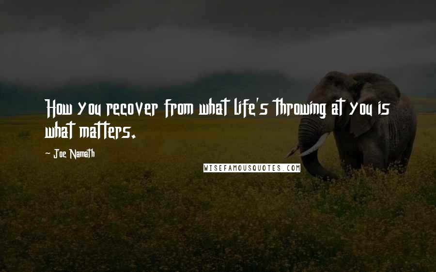 Joe Namath Quotes: How you recover from what life's throwing at you is what matters.