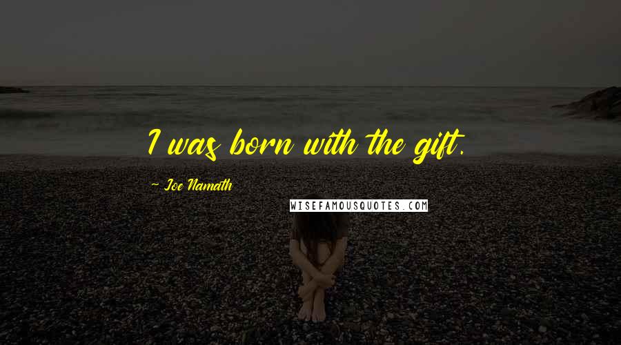 Joe Namath Quotes: I was born with the gift.