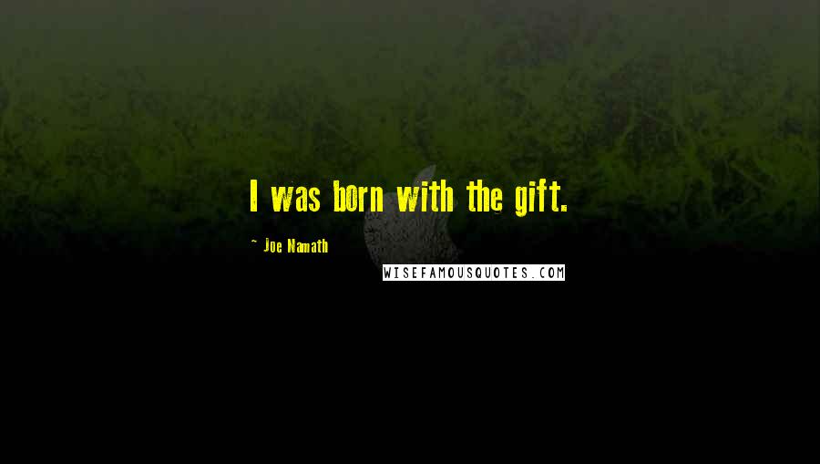 Joe Namath Quotes: I was born with the gift.