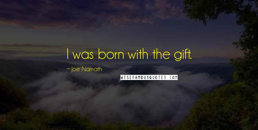 Joe Namath Quotes: I was born with the gift.
