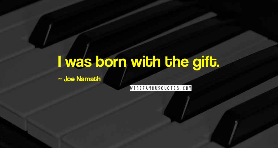 Joe Namath Quotes: I was born with the gift.