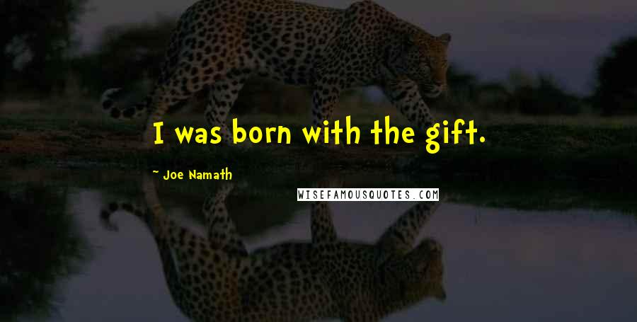 Joe Namath Quotes: I was born with the gift.